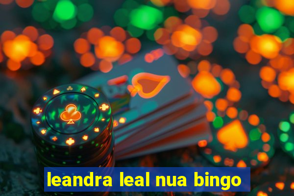 leandra leal nua bingo